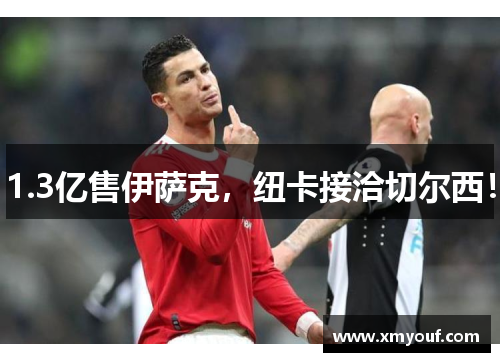 1.3亿售伊萨克，纽卡接洽切尔西！